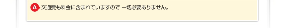 交通費も料金に含まれていますので一切必要ありません。